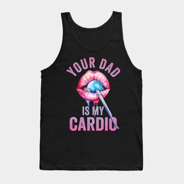 Your Dad Is My Cardio Tank Top by Visual Vibes